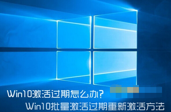 Win10激活过期怎么办?Win10批量激活过期重新激活方法